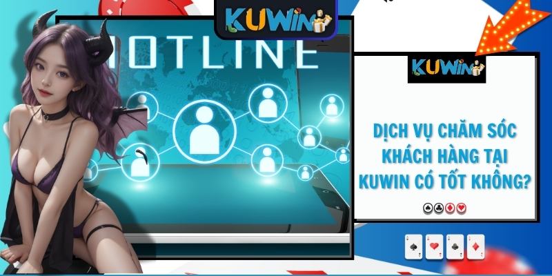 Dịch vụ chăm sóc khách hàng tại KUWIN có tốt không?