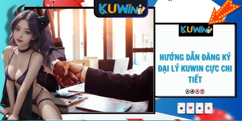 Hướng dẫn đăng ký đại lý KUWIN cực chi tiết