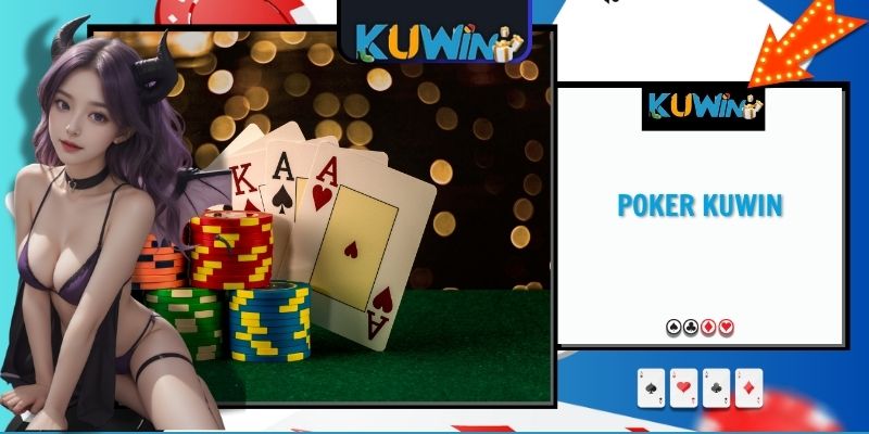 Poker KUWIN - Game Giải Trí Hấp Dẫn Và Đầy Thử Thách