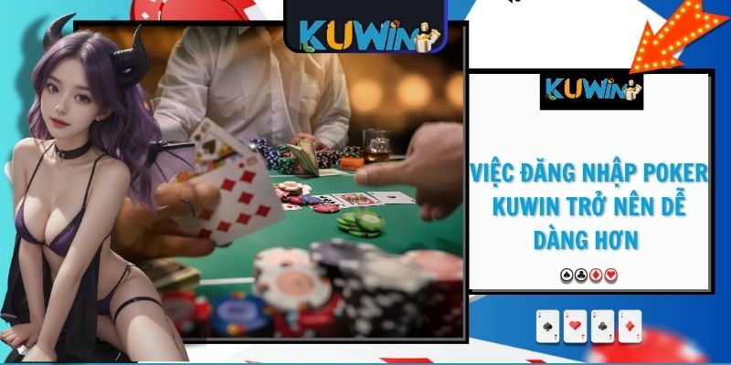 Việc đăng nhập Poker KUWIN trở nên dễ dàng hơn 