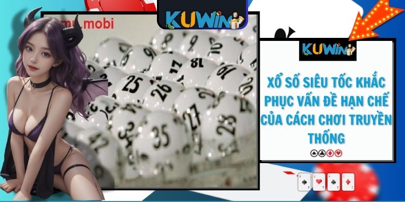 Xổ số siêu tốc khắc phục vấn đề hạn chế của cách chơi truyền thống